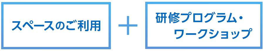 「スペースのご利用」+「研修プログラム・ワークショップ」