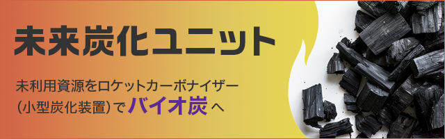 未利用資源をロケットカーボナイザー（小型炭化装置）でバイオ炭へ「未来炭化ユニット」炭素の貯留によるJ-クレジット創出！